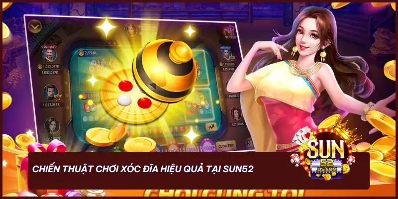 Chiến thuật chơi xóc đĩa hiệu quả tại SUN52