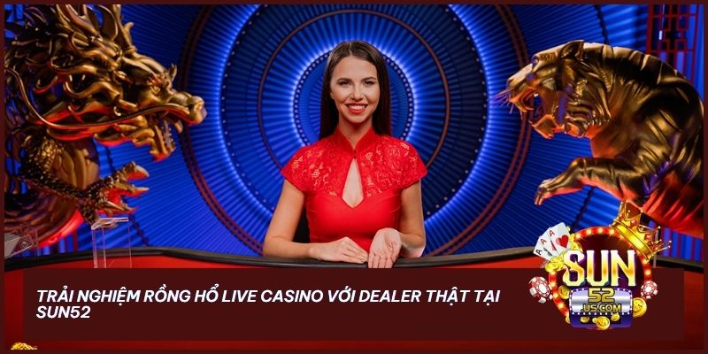 Trải nghiệm casino chân thực qua công nghệ livestream sắc nét cùng dàn Dealer xinh đẹp và chuyên nghiệp